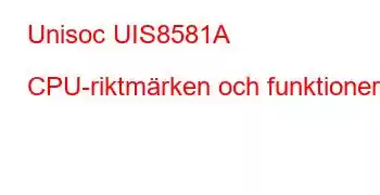 Unisoc UIS8581A CPU-riktmärken och funktioner