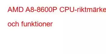 AMD A8-8600P CPU-riktmärken och funktioner