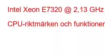 Intel Xeon E7320 @ 2,13 GHz CPU-riktmärken och funktioner