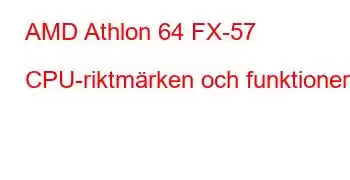 AMD Athlon 64 FX-57 CPU-riktmärken och funktioner