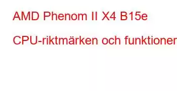 AMD Phenom II X4 B15e CPU-riktmärken och funktioner