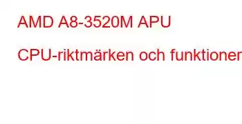 AMD A8-3520M APU CPU-riktmärken och funktioner