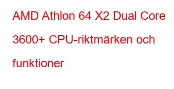 AMD Athlon 64 X2 Dual Core 3600+ CPU-riktmärken och funktioner