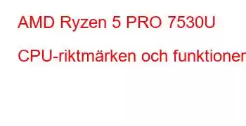 AMD Ryzen 5 PRO 7530U CPU-riktmärken och funktioner