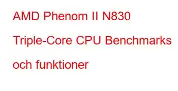 AMD Phenom II N830 Triple-Core CPU Benchmarks och funktioner