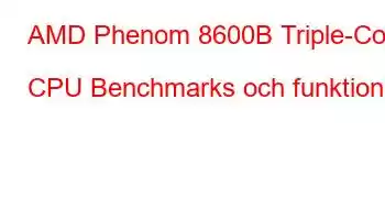 AMD Phenom 8600B Triple-Core CPU Benchmarks och funktioner