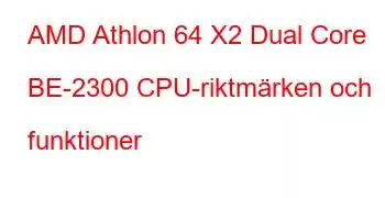 AMD Athlon 64 X2 Dual Core BE-2300 CPU-riktmärken och funktioner