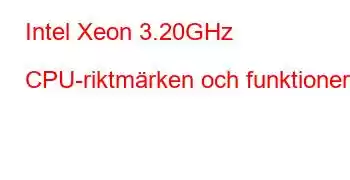 Intel Xeon 3.20GHz CPU-riktmärken och funktioner