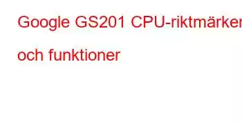 Google GS201 CPU-riktmärken och funktioner