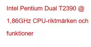 Intel Pentium Dual T2390 @ 1,86GHz CPU-riktmärken och funktioner