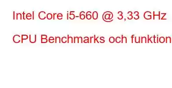 Intel Core i5-660 @ 3,33 GHz CPU Benchmarks och funktioner