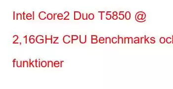 Intel Core2 Duo T5850 @ 2,16GHz CPU Benchmarks och funktioner