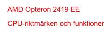 AMD Opteron 2419 EE CPU-riktmärken och funktioner