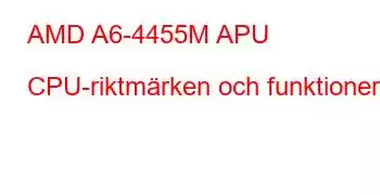 AMD A6-4455M APU CPU-riktmärken och funktioner