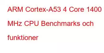 ARM Cortex-A53 4 Core 1400 MHz CPU Benchmarks och funktioner