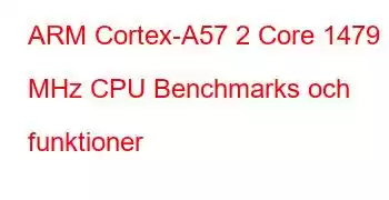 ARM Cortex-A57 2 Core 1479 MHz CPU Benchmarks och funktioner