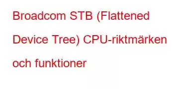 Broadcom STB (Flattened Device Tree) CPU-riktmärken och funktioner