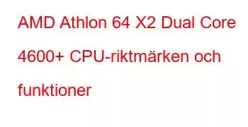 AMD Athlon 64 X2 Dual Core 4600+ CPU-riktmärken och funktioner