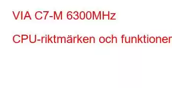 VIA C7-M 6300MHz CPU-riktmärken och funktioner