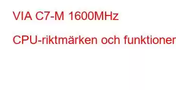 VIA C7-M 1600MHz CPU-riktmärken och funktioner