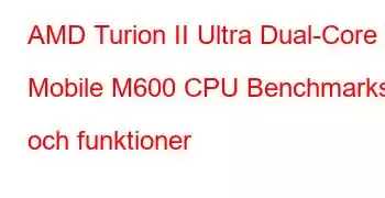 AMD Turion II Ultra Dual-Core Mobile M600 CPU Benchmarks och funktioner