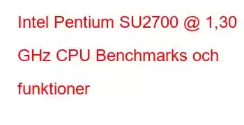 Intel Pentium SU2700 @ 1,30 GHz CPU Benchmarks och funktioner