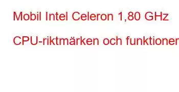 Mobil Intel Celeron 1,80 GHz CPU-riktmärken och funktioner