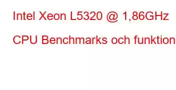 Intel Xeon L5320 @ 1,86GHz CPU Benchmarks och funktioner