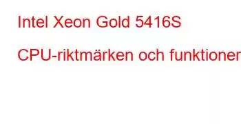 Intel Xeon Gold 5416S CPU-riktmärken och funktioner