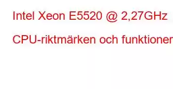 Intel Xeon E5520 @ 2,27GHz CPU-riktmärken och funktioner