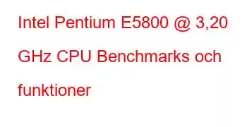 Intel Pentium E5800 @ 3,20 GHz CPU Benchmarks och funktioner