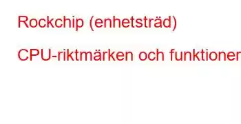 Rockchip (enhetsträd) CPU-riktmärken och funktioner