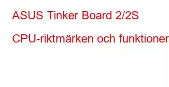 ASUS Tinker Board 2/2S CPU-riktmärken och funktioner