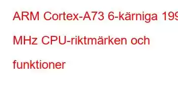 ARM Cortex-A73 6-kärniga 1992 MHz CPU-riktmärken och funktioner