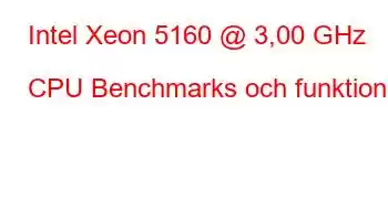 Intel Xeon 5160 @ 3,00 GHz CPU Benchmarks och funktioner