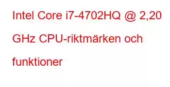 Intel Core i7-4702HQ @ 2,20 GHz CPU-riktmärken och funktioner