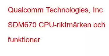 Qualcomm Technologies, Inc SDM670 CPU-riktmärken och funktioner