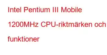 Intel Pentium III Mobile 1200MHz CPU-riktmärken och funktioner