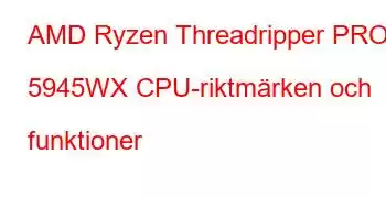 AMD Ryzen Threadripper PRO 5945WX CPU-riktmärken och funktioner