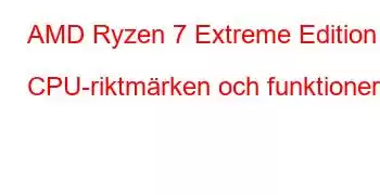 AMD Ryzen 7 Extreme Edition CPU-riktmärken och funktioner