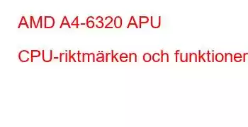 AMD A4-6320 APU CPU-riktmärken och funktioner