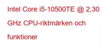 Intel Core i5-10500TE @ 2,30 GHz CPU-riktmärken och funktioner