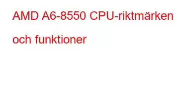 AMD A6-8550 CPU-riktmärken och funktioner