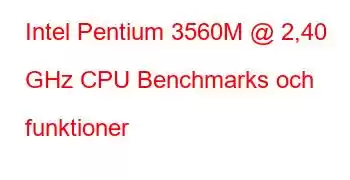 Intel Pentium 3560M @ 2,40 GHz CPU Benchmarks och funktioner