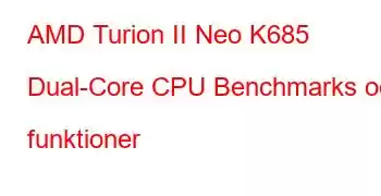 AMD Turion II Neo K685 Dual-Core CPU Benchmarks och funktioner