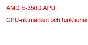 AMD E-350D APU CPU-riktmärken och funktioner