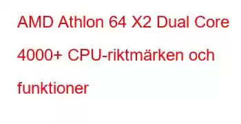 AMD Athlon 64 X2 Dual Core 4000+ CPU-riktmärken och funktioner