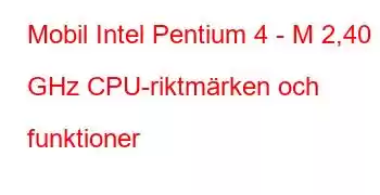 Mobil Intel Pentium 4 - M 2,40 GHz CPU-riktmärken och funktioner