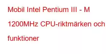 Mobil Intel Pentium III - M 1200MHz CPU-riktmärken och funktioner