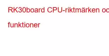 RK30board CPU-riktmärken och funktioner